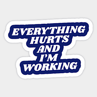 Everything hurts and I'm working funny Sticker